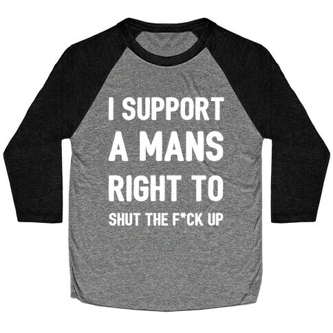 I Support A Mans Right To Shut The F*ck Up Baseball Tee