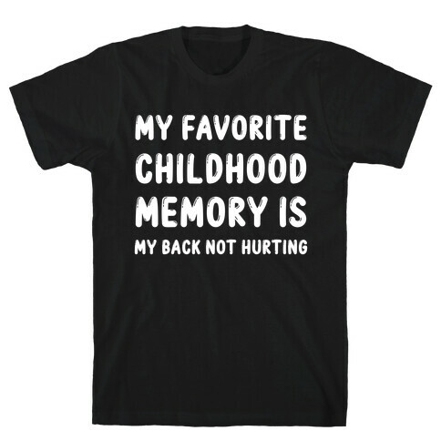 My Favorite Childhood Memory Is My Back Not Hurting T-Shirt