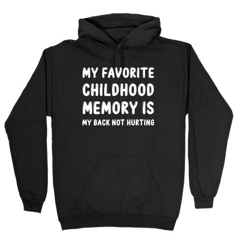 My Favorite Childhood Memory Is My Back Not Hurting Hooded Sweatshirt