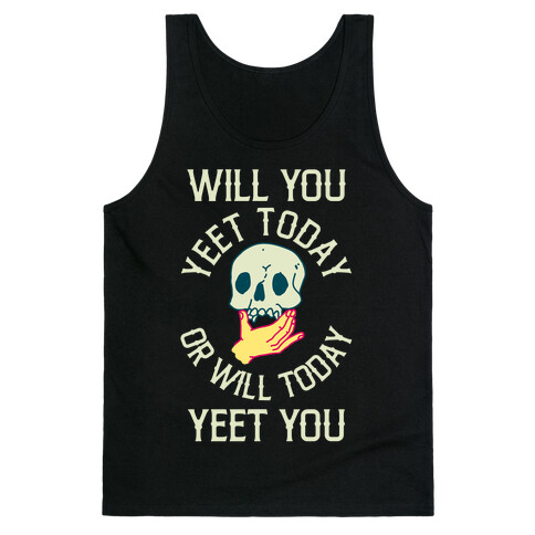 Will You Yeet Today Or Will Today Yeet You Tank Top