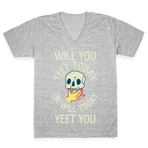 Will You Yeet Today Or Will Today Yeet You V-Neck Tee Shirt