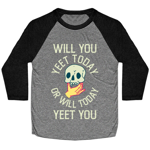 Will You Yeet Today Or Will Today Yeet You Baseball Tee