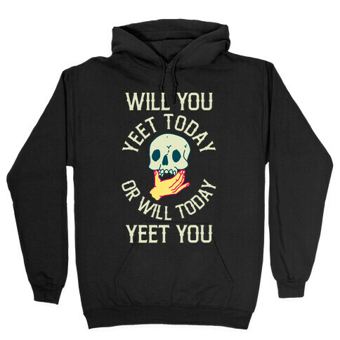 Will You Yeet Today Or Will Today Yeet You Hooded Sweatshirt