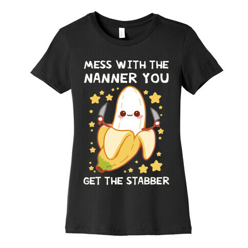 Mess With The Nanner You Get The Stabber Womens T-Shirt