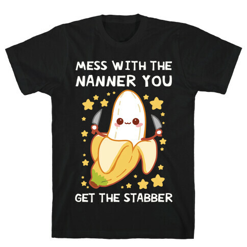 Mess With The Nanner You Get The Stabber T-Shirt