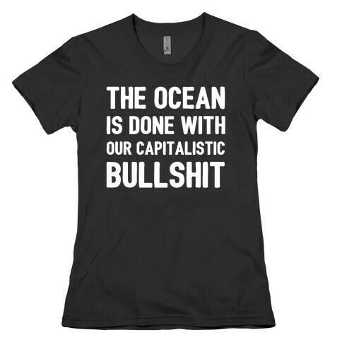 The Ocean Is Done With Our Capitalistic Bullshit Womens T-Shirt