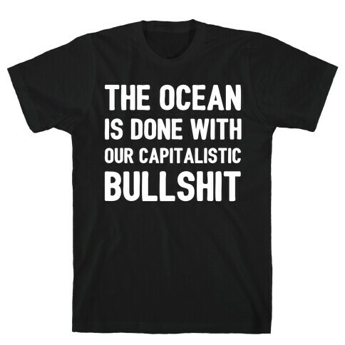 The Ocean Is Done With Our Capitalistic Bullshit T-Shirt