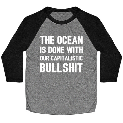 The Ocean Is Done With Our Capitalistic Bullshit Baseball Tee