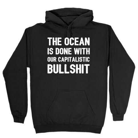 The Ocean Is Done With Our Capitalistic Bullshit Hooded Sweatshirt