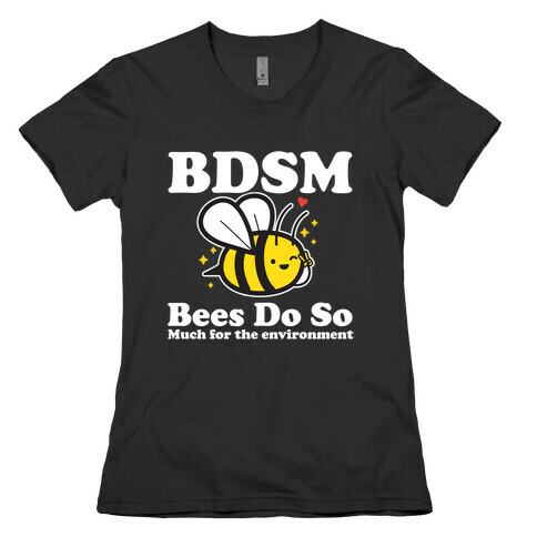 BDSM Bees Do So( Much for the environment)  Womens T-Shirt