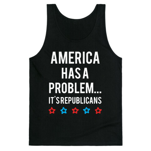 America Has A Problem... It's Republicans Tank Top