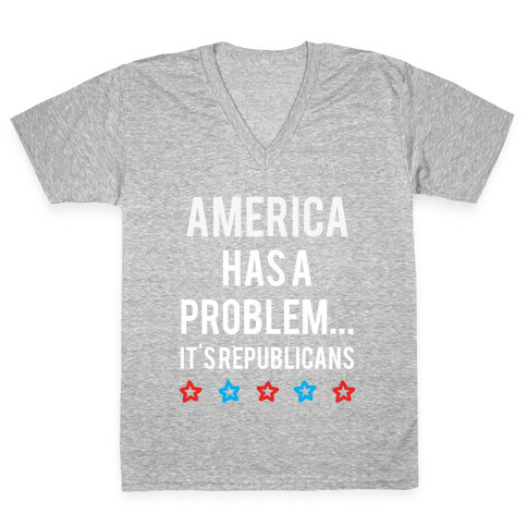 America Has A Problem... It's Republicans V-Neck Tee Shirt