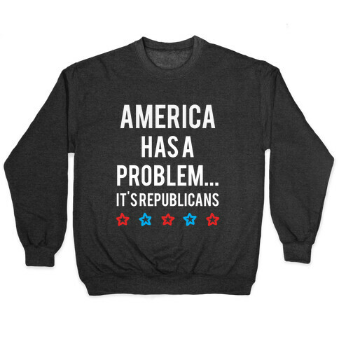 America Has A Problem... It's Republicans Pullover