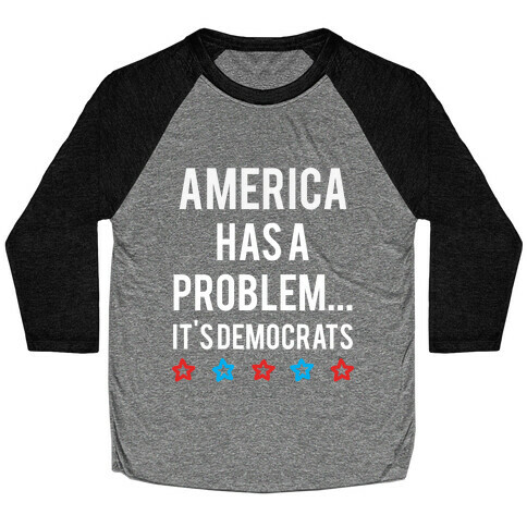 America Has A Problem... It's Democrats  Baseball Tee