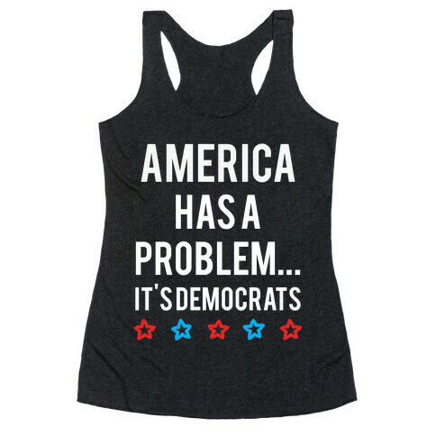 America Has A Problem... It's Democrats  Racerback Tank Top