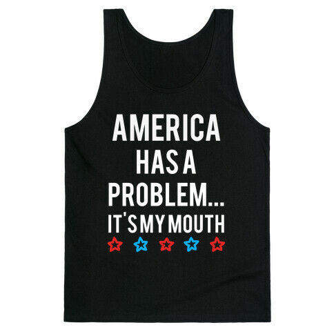 America Has A Problem... It's My Mouth Tank Top