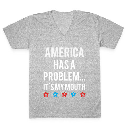 America Has A Problem... It's My Mouth V-Neck Tee Shirt