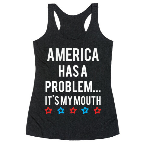 America Has A Problem... It's My Mouth Racerback Tank Top