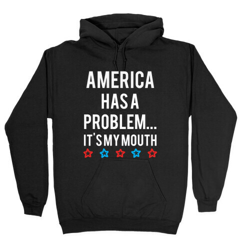 America Has A Problem... It's My Mouth Hooded Sweatshirt