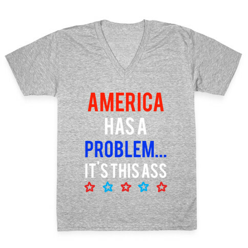 America Has A Problem... It's This Ass V-Neck Tee Shirt