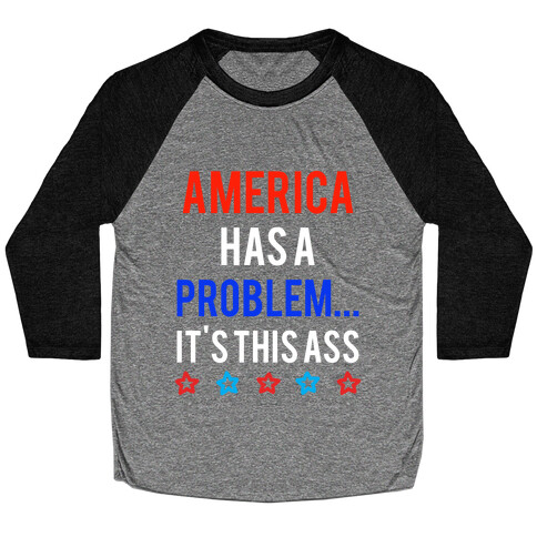 America Has A Problem... It's This Ass Baseball Tee