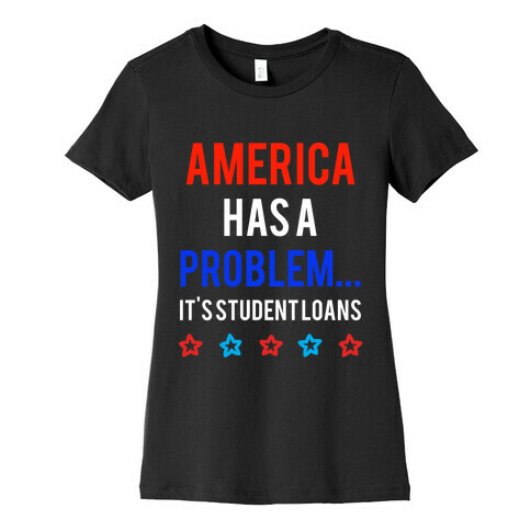 America Has A Problem... It's Student Loans Womens T-Shirt