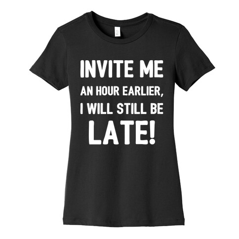 Invite Me An Hour Earlier, I Will Still Be Late! Womens T-Shirt