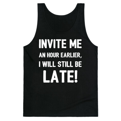 Invite Me An Hour Earlier, I Will Still Be Late! Tank Top