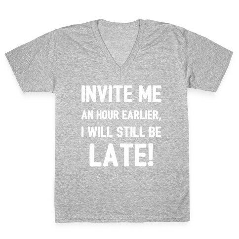 Invite Me An Hour Earlier, I Will Still Be Late! V-Neck Tee Shirt