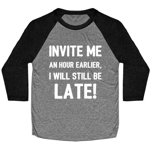 Invite Me An Hour Earlier, I Will Still Be Late! Baseball Tee