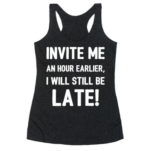 Invite Me An Hour Earlier, I Will Still Be Late! Racerback Tank Top