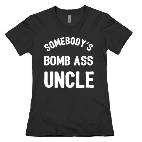 Somebody's Bomb Ass Uncle Womens T-Shirt