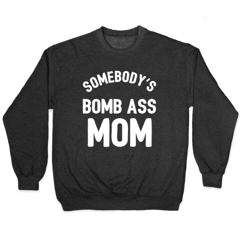 Somebody's Bomb Ass Mom Pullover