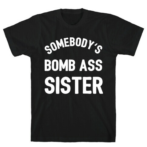 Somebody's Bomb Ass Sister T-Shirt