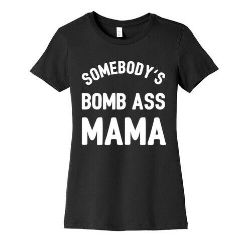 Somebody's Bomb Ass Mama Womens T-Shirt