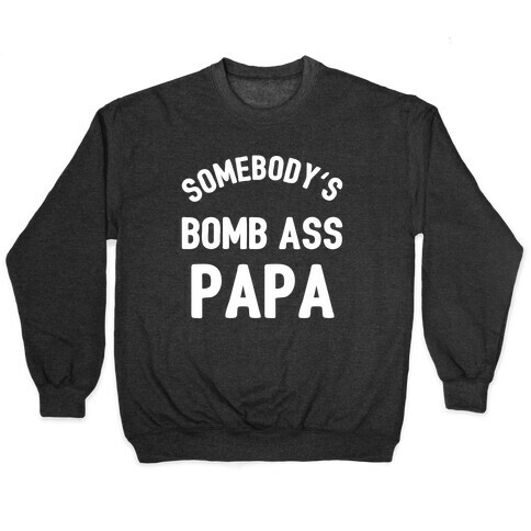 Somebody's Bomb Ass Papa Pullover