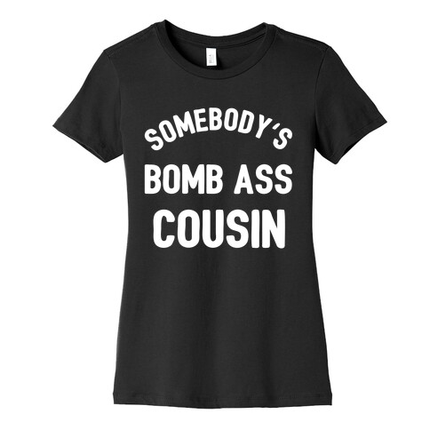 Somebody's Bomb Ass Cousin  Womens T-Shirt