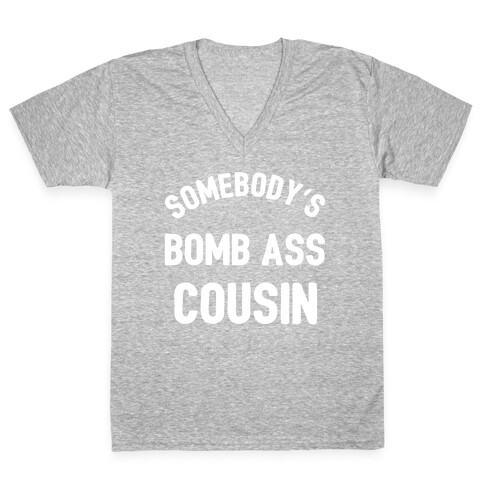 Somebody's Bomb Ass Cousin  V-Neck Tee Shirt