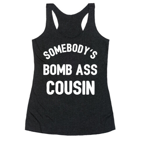 Somebody's Bomb Ass Cousin  Racerback Tank Top