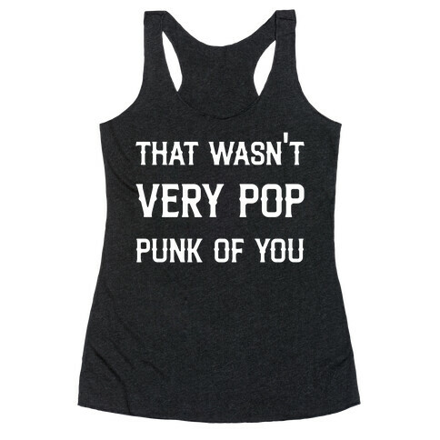 That Wasn't Very Pop Punk Of You Racerback Tank Top