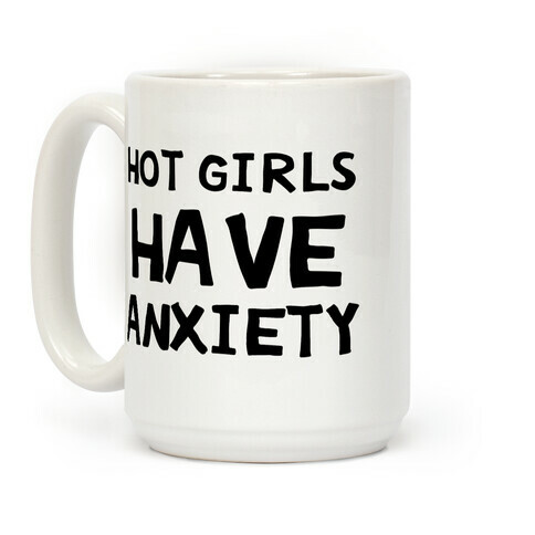 Hot Girls Have Anxiety Coffee Mug