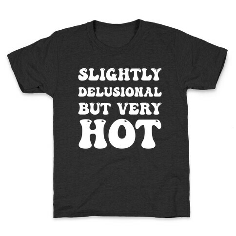 Slightly Delusional But Very Hot Kids T-Shirt