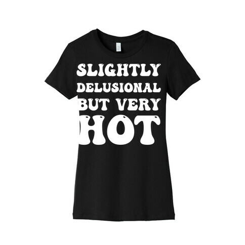Slightly Delusional But Very Hot Womens T-Shirt
