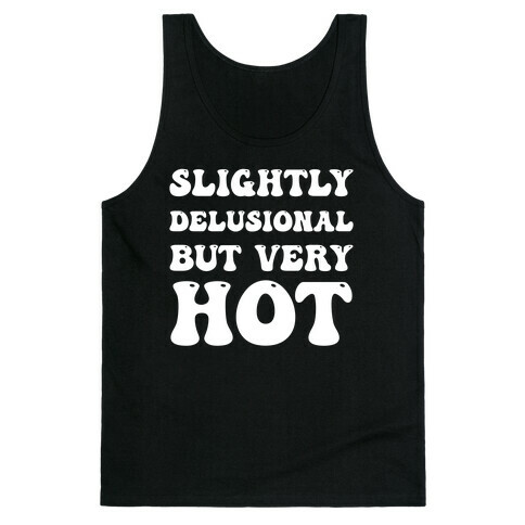 Slightly Delusional But Very Hot Tank Top