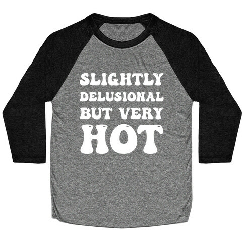 Slightly Delusional But Very Hot Baseball Tee