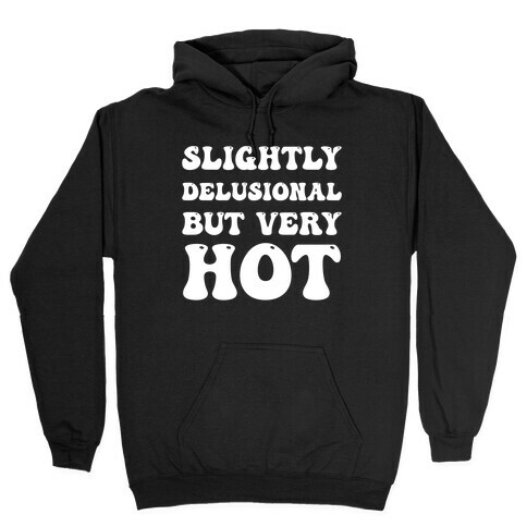Slightly Delusional But Very Hot Hooded Sweatshirt