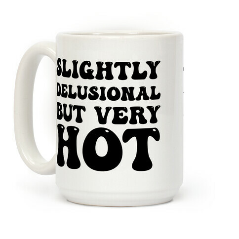 Slightly Delusional But Very Hot Coffee Mug