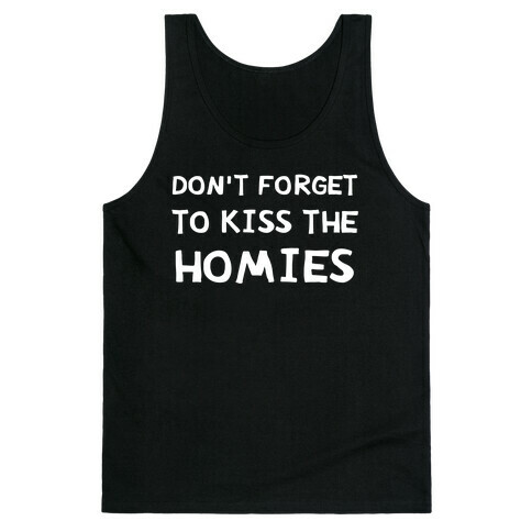 Don't Forget To Kiss The Homies Tank Top