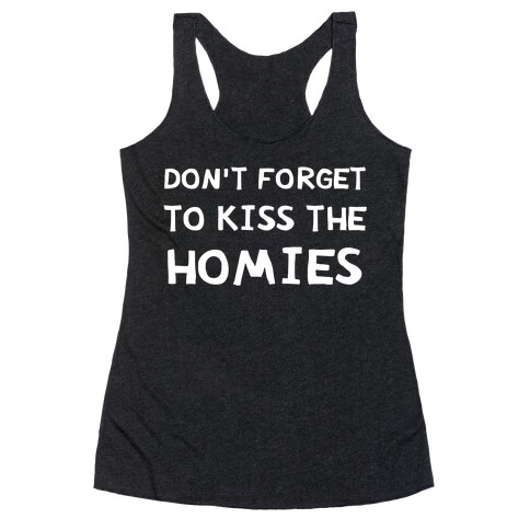 Don't Forget To Kiss The Homies Racerback Tank Top