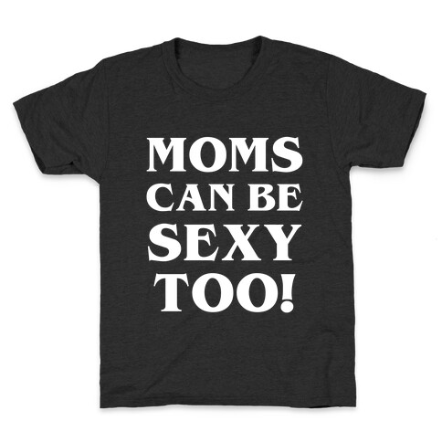 Moms Can Be Sexy Too! Kids T-Shirt